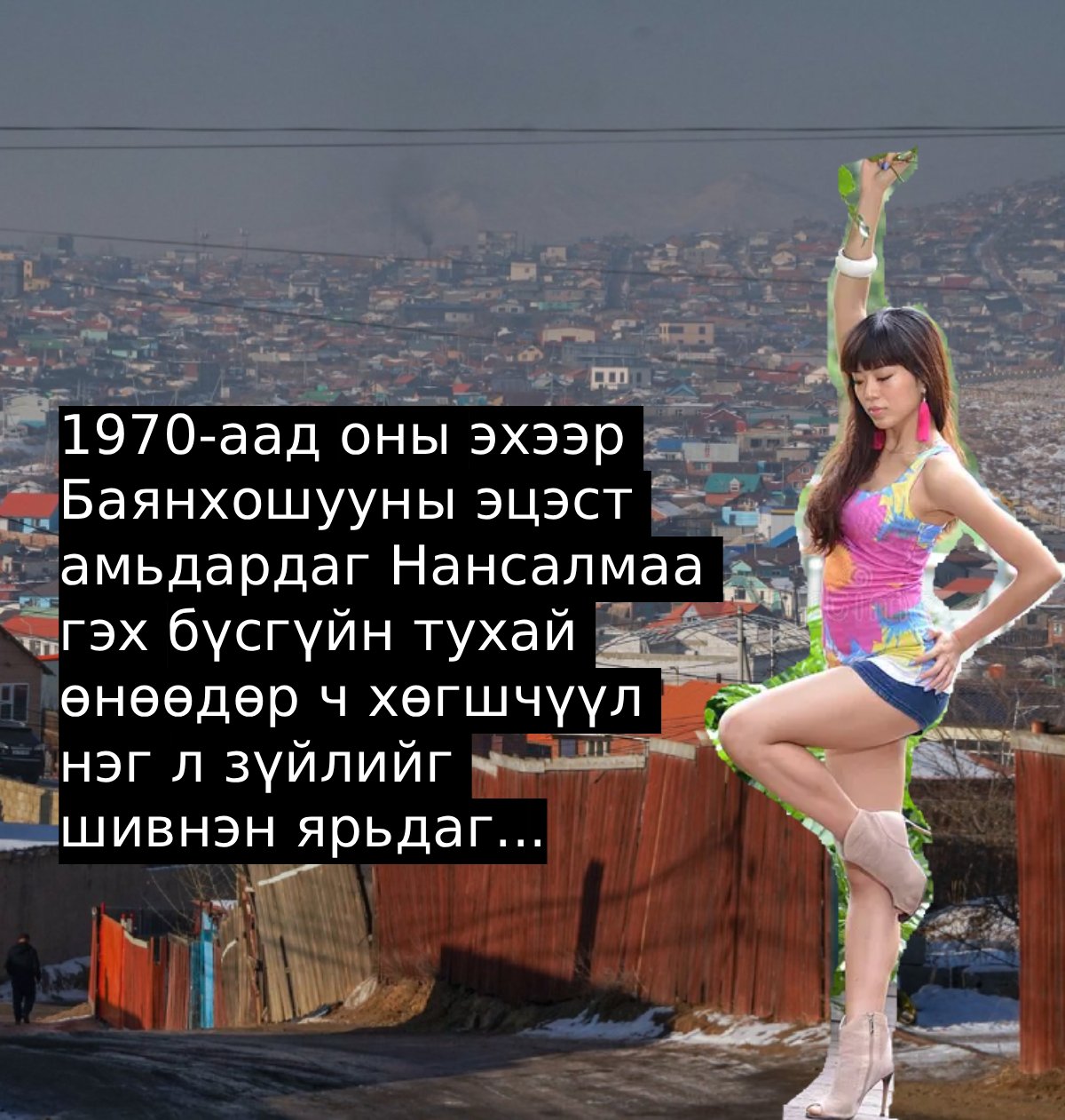 1970-аад оны эхээр Баянхошууны эцэст амьдардаг Нансалмаа гэх бүсгүйн тухай өнөөдөр ч хөгшчүүл нэг л зүйлийг шивнэн ярьдаг...